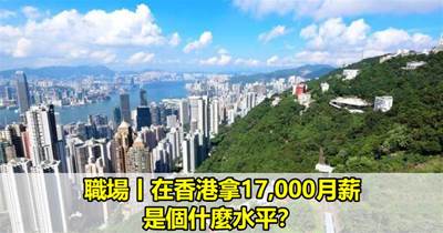 職場丨在香港拿17,000月薪，是個什麼水平？