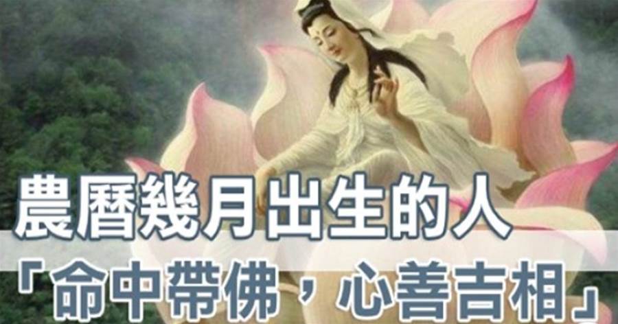 農曆幾月出生的人，命中帶佛，心善吉相，家財數不清！