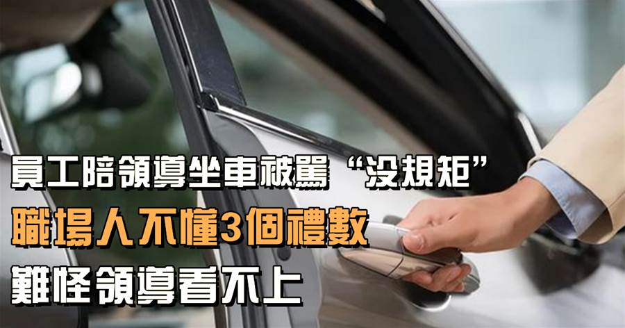 員工陪領導坐車被罵「沒規矩」，職場人不懂3個禮數，難怪領導看不上