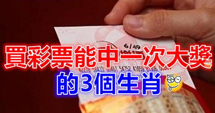 買彩票能中一次大獎的3個生肖！